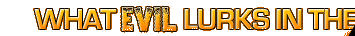 What Evil Lurks in the